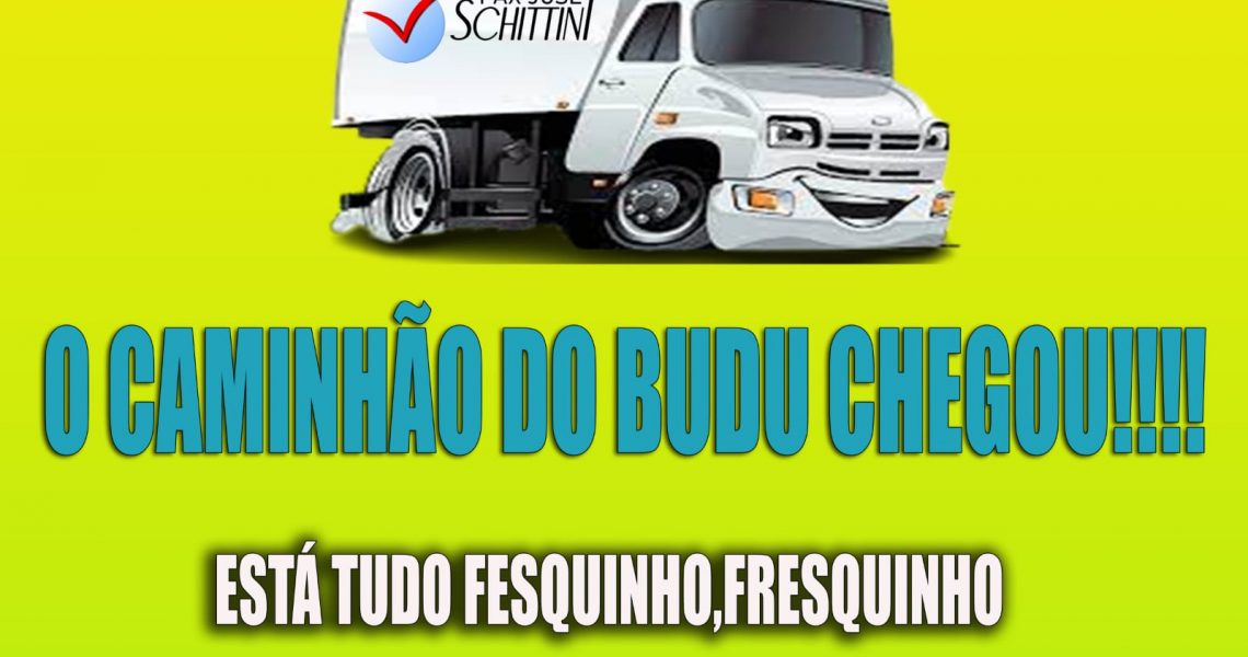 O caminhão do Budu chegou de BH e tá tudo fresquinho