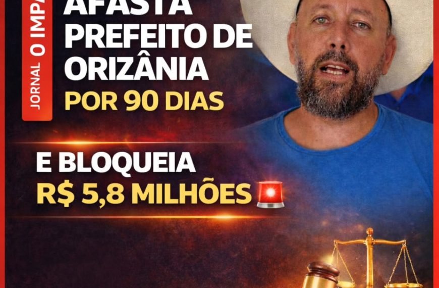 Justiça afasta Prefeito de Orizãnia Mg por 90 dias